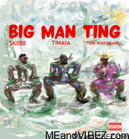 Timaya - Big Man Ting Ft. Teni & Skiibii